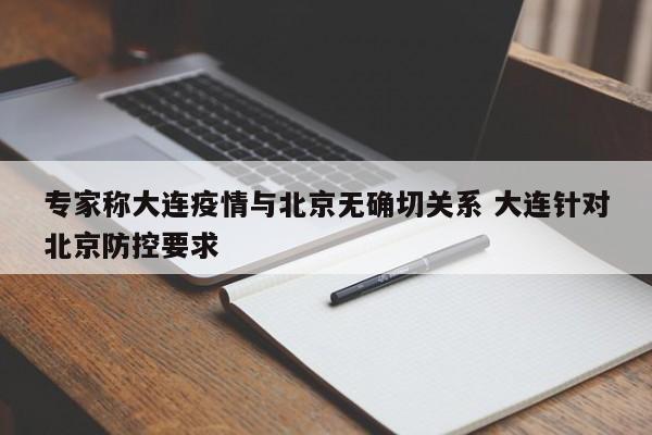 专家称大连疫情与北京无确切关系 大连针对北京防控要求