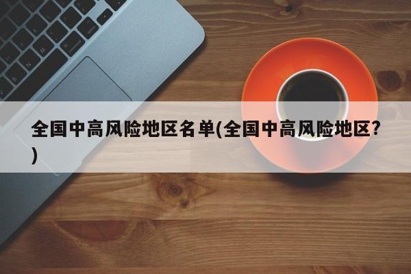 全国中高风险地区名单(全国中高风险地区?)