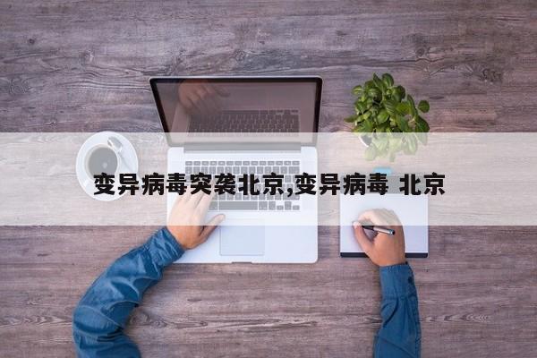 变异病毒突袭北京,变异病毒 北京